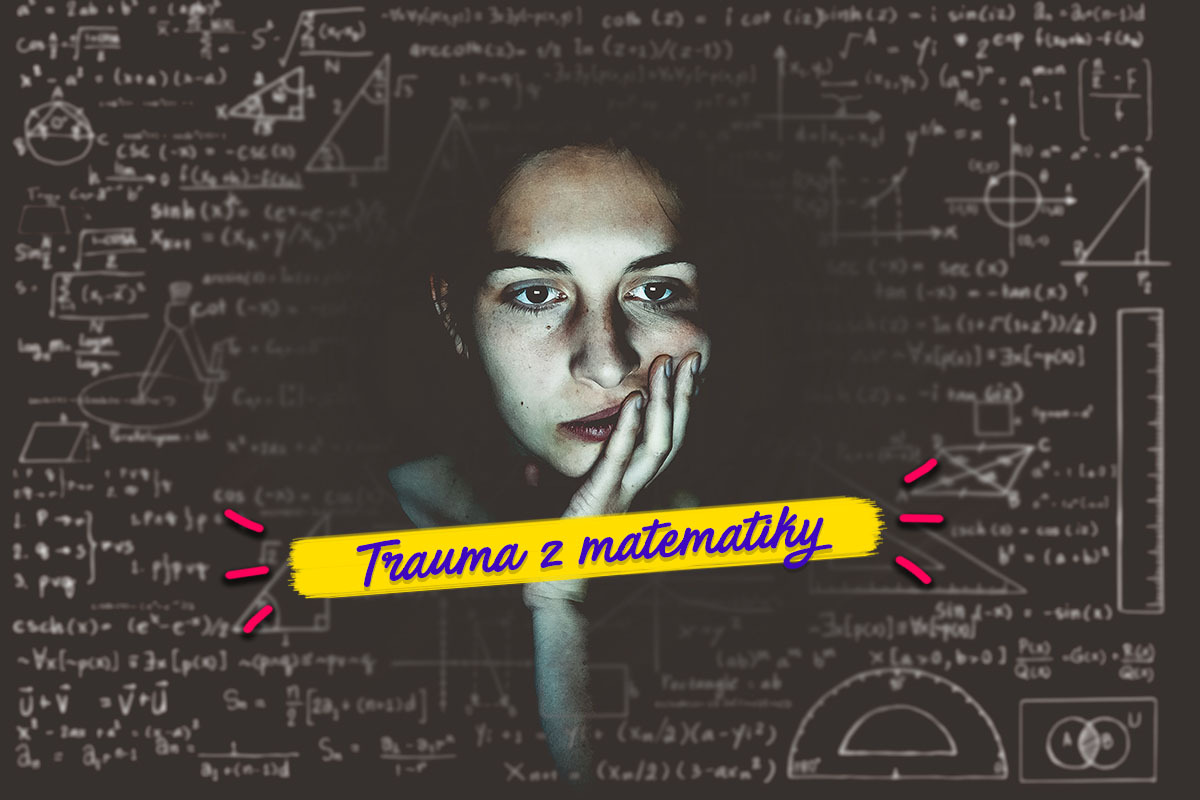 Matematická trauma je reálna vec a možno ju máš aj ty sám